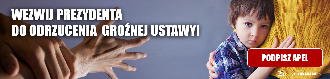 Dziecko tuli się do matki chroniąc się przed wyciągniętą ręką. Napis: Wezwij prezydenta do odrzucenia groźnej ustawy - podpisz apel
